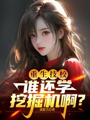 重生技校,谁还学挖掘机啊