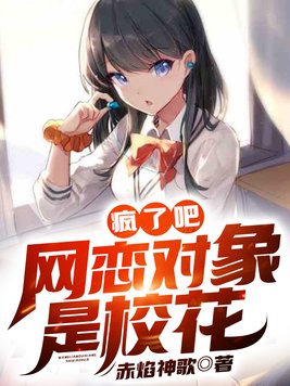 疯了吧,网恋对象是校花?